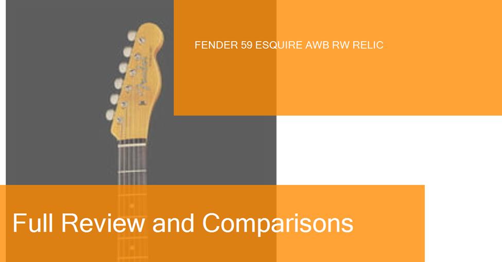 Review of the Fender 59 Esquire AWB RW Relic Electric guitar. Where to