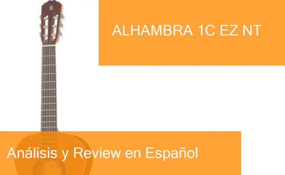 Review Guitarra Clásica Alhambra 1C EZ NT. ¿Dónde Comprarla?